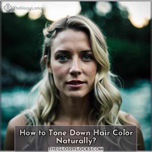 How to Tone Down Hair Color Naturally