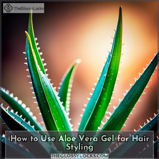 How to Use Aloe Vera Gel for Hair Styling