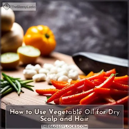 How to Use Vegetable Oil for Dry Scalp and Hair