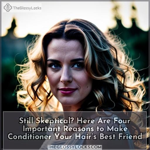 Still Skeptical? Here Are Four Important Reasons to Make Conditioner Your Hair’s Best Friend