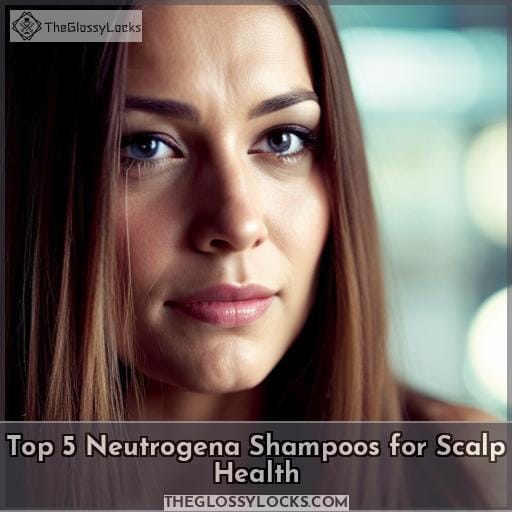 Top 5 Neutrogena Shampoos for Scalp Health