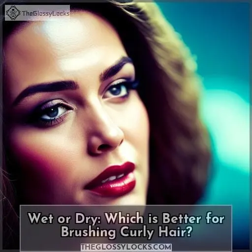 Wet or Dry: Which is Better for Brushing Curly Hair