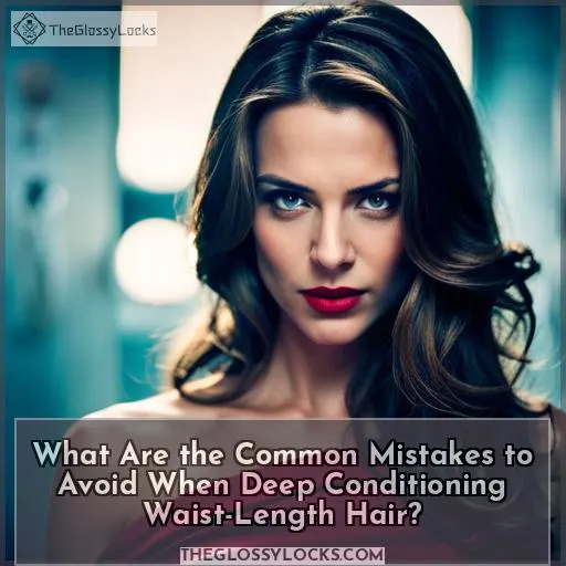 What Are the Common Mistakes to Avoid When Deep Conditioning Waist-Length Hair