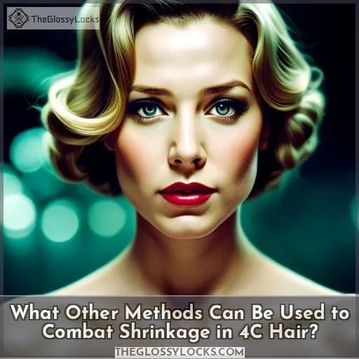 What Other Methods Can Be Used to Combat Shrinkage in 4C Hair