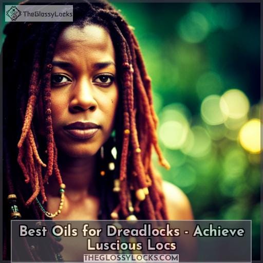 Best Oils for Dreadlocks Achieve Luscious Locs