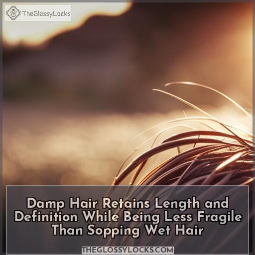 Damp Hair Retains Length and Definition While Being Less Fragile Than Sopping Wet Hair