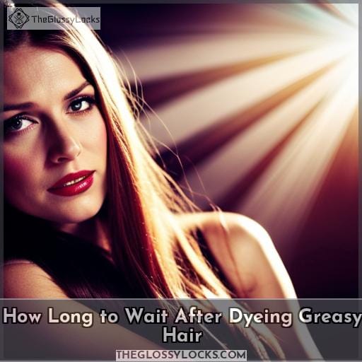 How Long to Wait After Dyeing Greasy Hair