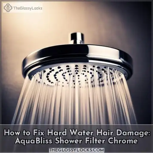 How to Fix Hard Water Hair Damage: AquaBliss Shower Filter Chrome
