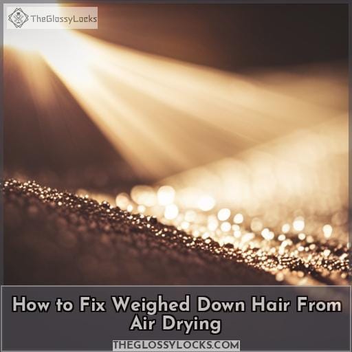 How to Fix Weighed Down Hair From Air Drying