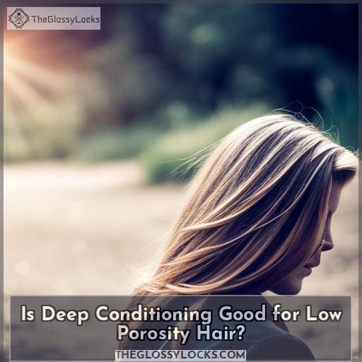 Is Deep Conditioning Good for Low Porosity Hair