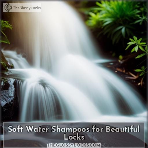 Soft Water Shampoos for Beautiful Locks
