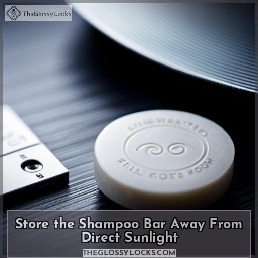 Store the Shampoo Bar Away From Direct Sunlight
