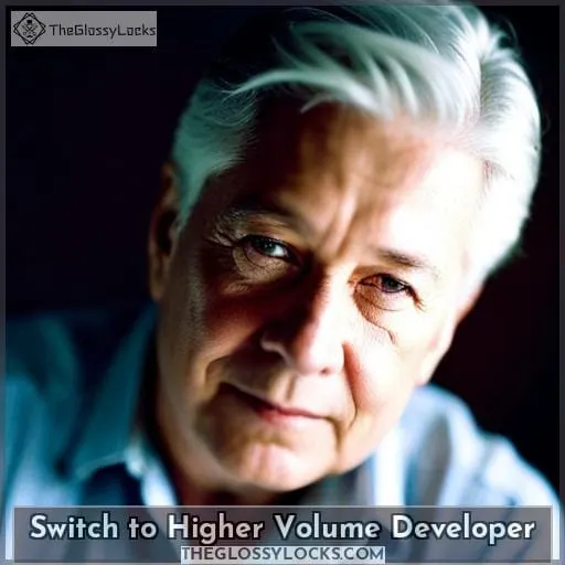 Switch to Higher Volume Developer