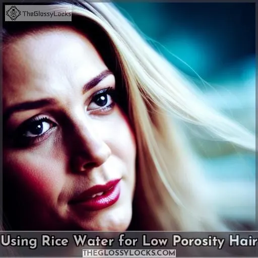 Using Rice Water for Low Porosity Hair