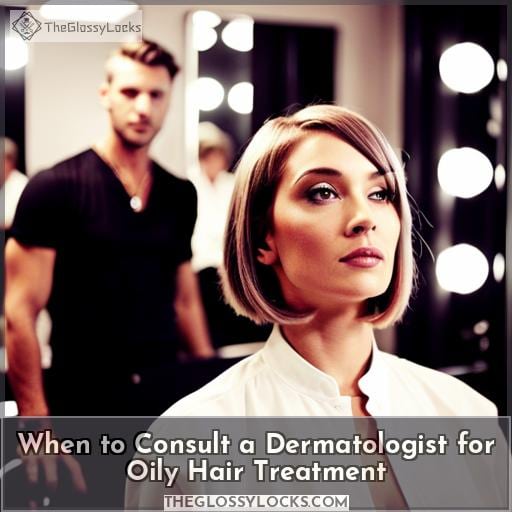 When to Consult a Dermatologist for Oily Hair Treatment