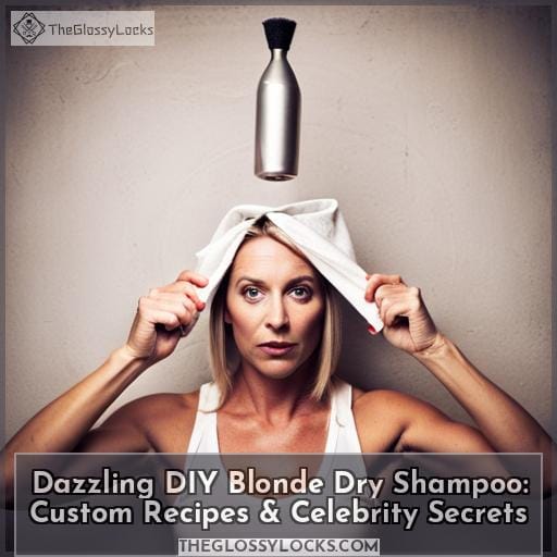 Dazzling DIY Blonde Dry Shampoo Custom Recipes & Celebrity Secrets