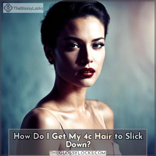 How Do I Get My 4c Hair to Slick Down How Do I Get My 4c Hair to Slick Down