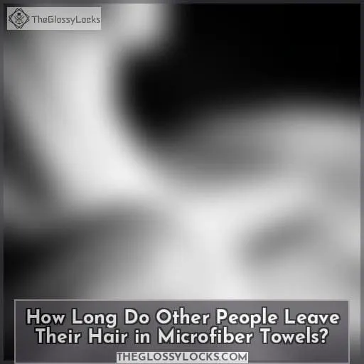 How Long Do Other People Leave Their Hair in Microfiber Towels