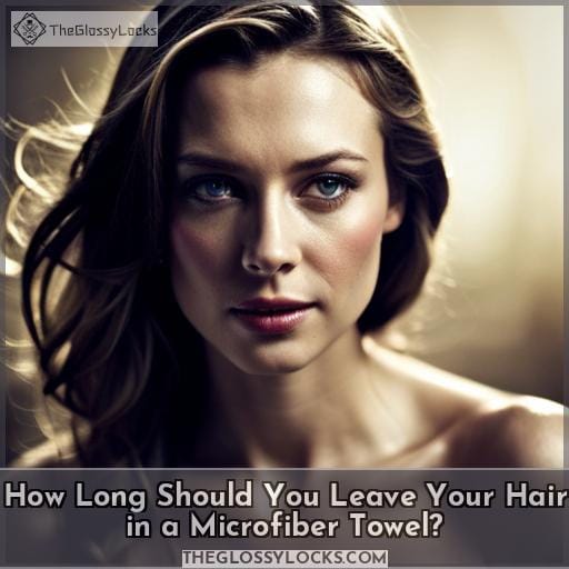 How Long to Leave Hair in Microfiber Towel