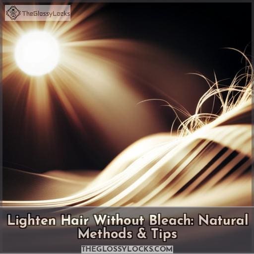 Lighten Hair Without Bleach Natural Methods & Tips