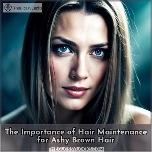 The Importance of Hair Maintenance for Ashy Brown Hair