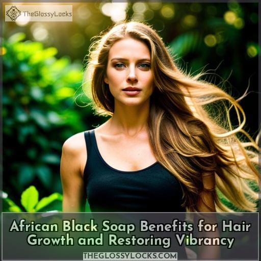 African Black Soap Benefits For Hair Growth And Restoring Vibrancy