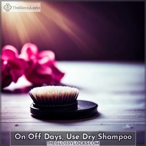On Off Days, Use Dry Shampoo