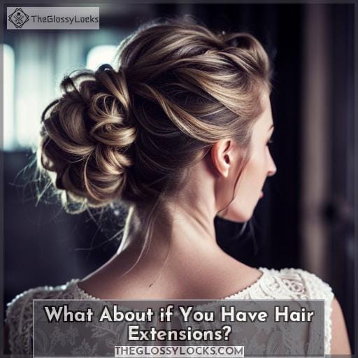 What About if You Have Hair Extensions What About if You Have Hair Extensions