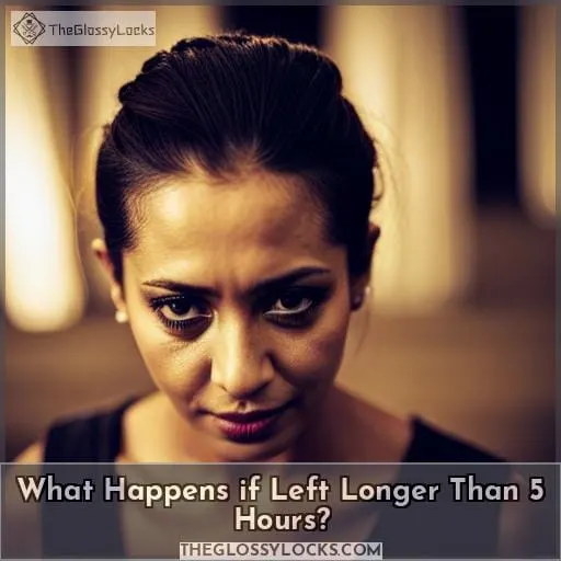 What Happens if Left Longer Than 5 Hours