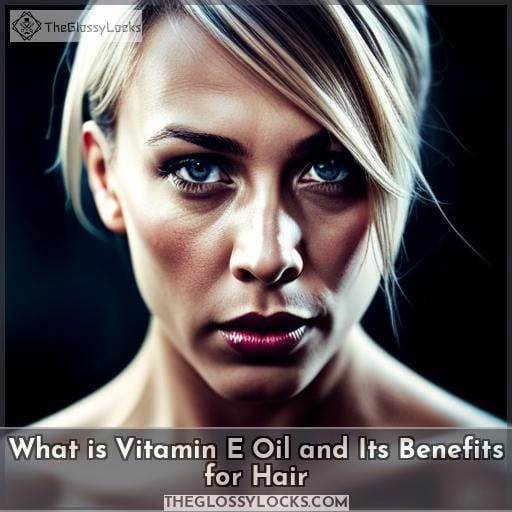 What is Vitamin E Oil and Its Benefits for Hair