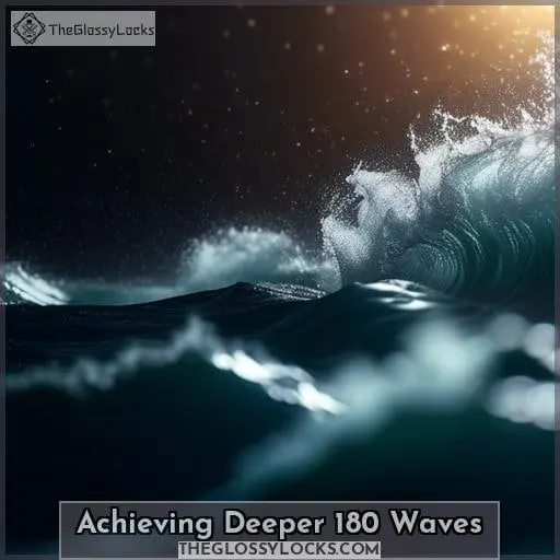 Achieving Deeper 180 Waves