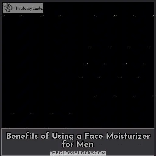 Benefits of Using a Face Moisturizer for Men