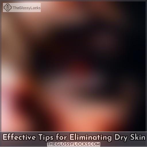 Effective Tips for Eliminating Dry Skin