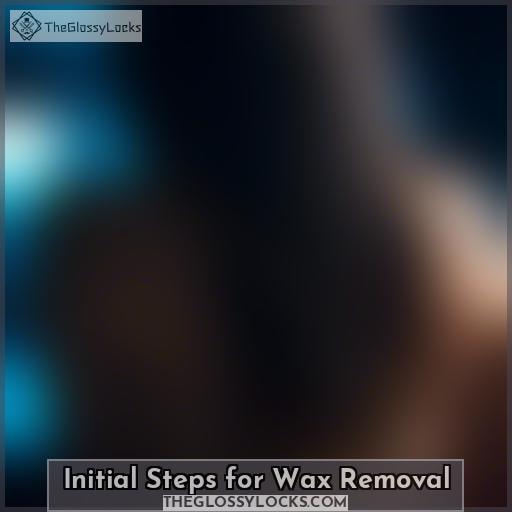 Initial Steps for Wax Removal