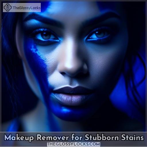 Makeup Remover for Stubborn Stains