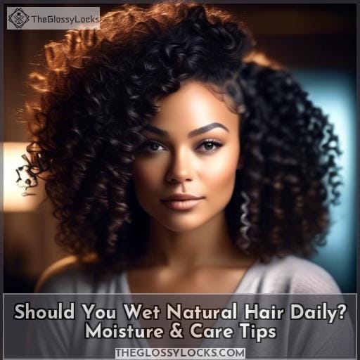 should i wet my natural hair every day should i wet my natural hair every day