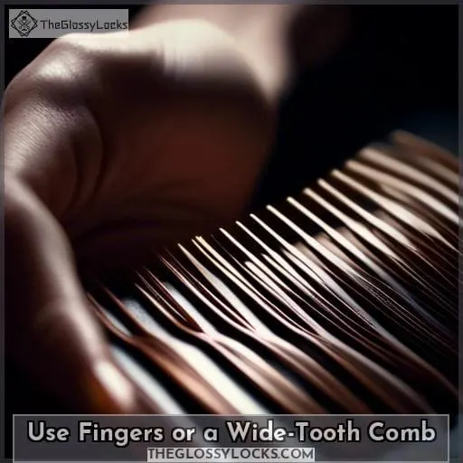 Use Fingers or a Wide-Tooth Comb