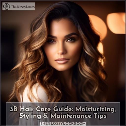 3B Hair Care Guide: Moisturizing, Styling & Maintenance Tips