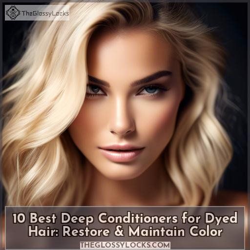 10 Best Deep Conditioners for Dyed Hair Restore & Maintain Color