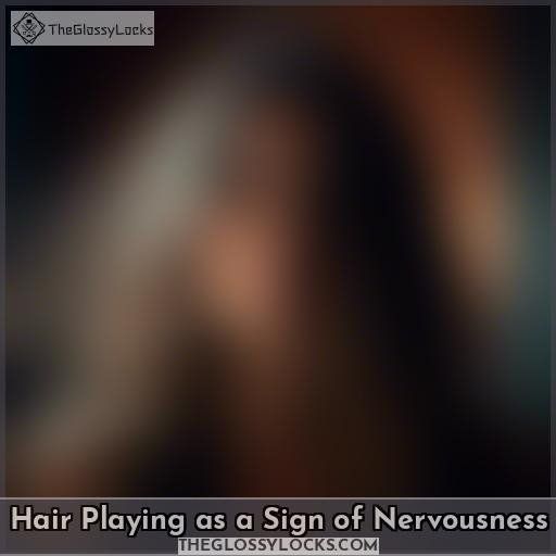 Hair Playing as a Sign of Nervousness Hair Playing as a Sign of Nervousness
