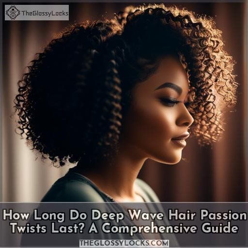 how long do deep wave hair for passion twist last