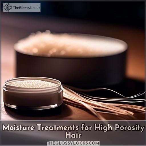 Moisture Treatments for High Porosity Hair