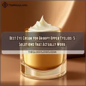 best eye cream for droopy upper eyelids