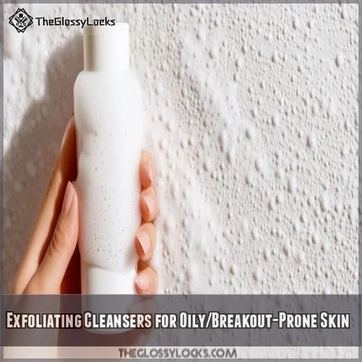 Exfoliating Cleansers for Oily/Breakout-Prone Skin