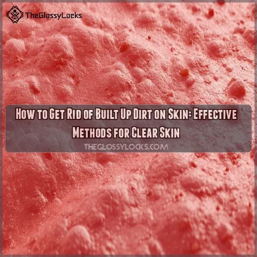 how to get rid of built up dirt on skin