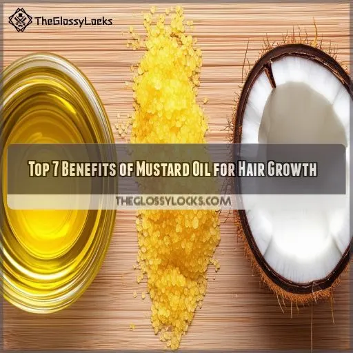 Top 7 Benefits of Mustard Oil for Hair Growth