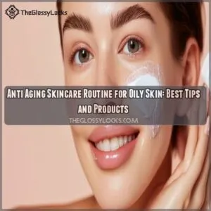Anti aging skincare routine for oily skin