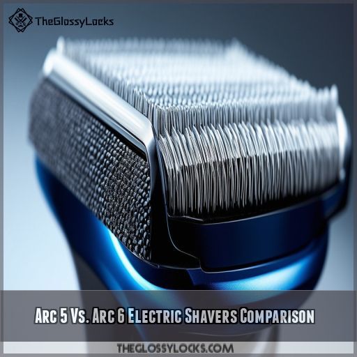 Arc 5 Vs. Arc 6 Electric Shavers Comparison