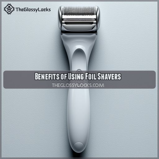 Benefits of Using Foil Shavers