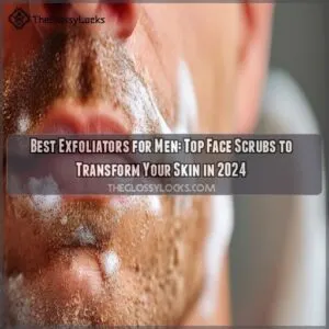 best exfoliators for men